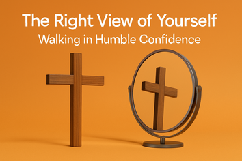 The Right View of Yourself: Walking in Humble Confidence